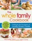 Image for The whole family cookbook: celebrate the goodness of locally grown foods : includes 75+ recipes to make together!