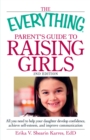 Image for The Everything Parent&#39;s Guide to Raising Girls: All You Need to Know to Help Your Daughter Develop Confidence, Achieve Self-Esteem, and Improve Communication