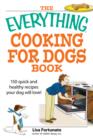 Image for The everything cooking for dogs book: 150 quick and healthy recipes your dog will love!