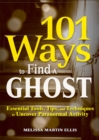 Image for 101 ways to find a ghost: essential tools, tips, and techniques to uncover paranormal activity