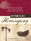 Image for Write like Hemingway: writing lessons you can learn from the master