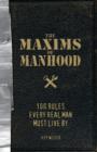 Image for Maxims of Manhood: 100 Rules Every Real Man Must Live By