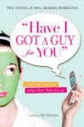 Image for &quot;have I Got a Guy for You&quot;: What Really Happens When Mom Fixes You Up : True Stories of Well-meaning Mismatches