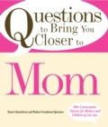 Image for Questions to bring you closer to mom: 100+ conversation starters for mothers and children of any age