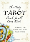 Image for The only Tarot book you&#39;ll ever need: a modern guide to the cards, spreads, and secrets of Tarot