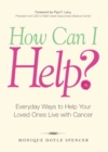 Image for How can I help?: everyday ways to help your loved ones live with cancer