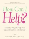 Image for How Can I Help?: Everyday Ways to Help Your Loved Ones Live With Cancer