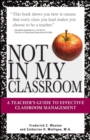 Image for Not in my classroom: a teacher&#39;s guide to effective classroom management