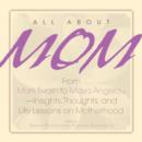 Image for All about mom: from Mark Twain to Maya Angelou : insights, thoughts and life lessons on motherhood