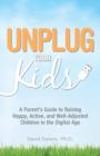 Image for Unplug Your Kids: A Parent&#39;s Guide to Raising Happy, Active and Well-adjusted Children in the Digital Age