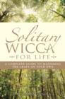 Image for Solitary Wicca for life: a complete guide to mastering the craft on your own