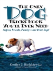 Image for The only dog tricks book you&#39;ll ever need: impress friends, family - and other dogs!