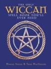 Image for The only Wiccan spell book you&#39;ll ever need: for love, happiness, and prosperity