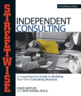 Image for Adams Streetwise independent consulting: your comprehensive guide to building your own consulting business