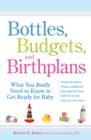 Image for Bottles, Budgets, and Birthplans: What You Really Need to Know to Get Ready for Baby : Prepare for Delivery, Choose a Pediatrician, Baby-proof the House, Outfit the Nursery, Enjoy Your New Arrival