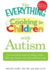 Image for The Everything Guide to Cooking for Children With Autism: From Everyday Meals to Holiday Treats - 200 Tasty Recipes Your Child Will Love to Eat
