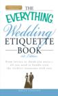Image for The Everything Wedding Etiquette Book: From Invites to Thank You Notes - All You Need to Handle Even the Stickiest Situations with Ease