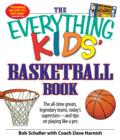 Image for The Everything Kids&#39; Basketball Book: The All-Time Greats, Legendary Teams, Today&#39;s Superstars - And Tips on Playing Like a Pro