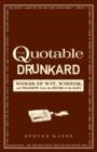 Image for The Quotable Drunkard: Words of Wit, Wisdom, and Philsophy from the Bottom of the Glass