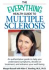 Image for The everything health guide to multiple sclerosis: an authoritative guide to help you understand symptoms, decide on treatment, and enhance your well-being