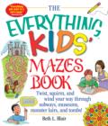 Image for Everything Kids&#39; Mazes Book: Twist, Squirm, and Wind Your Way Through Subways, Museums, Monster Lairs, and Tombs