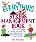 Image for The everything stress management book: practical ways to relax, be healthy, and maintain your sanity