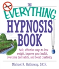 Image for The everything hypnosis book: safe, effective ways to lose weight, improve your health overcome bad habits, and boost creativity
