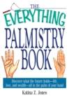 Image for The Everything Palmistry Book: Discover What the Future Holds - Life, Love, and Wealth - All in the Palm of Your Hand