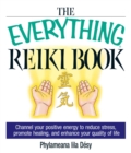 Image for The everything Reiki book: channel your positive energy to reduce stress, promote healing, and enhance your quality of life