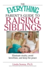 Image for The Everything Parent&#39;s Guide to Raising Siblings: Eliminate Rivalry, Avoid Favoritism, and Keep the Peace