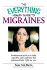 Image for Everything Health Guide to Migraines: Professional Advice to Help Ease the Pain and Find the Solution That&#39;s Right for You