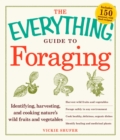 Image for The everything guide to foraging: identifying, harvesting, and cooking nature&#39;s wild fruits and vegetables