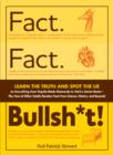 Image for Fact, fact, bullsh*t!  : learn the truth and spot the lie ... from science, history, and beyond!
