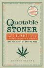 Image for The quotable stoner  : more than 1,100 baked, lit-up and konked-out qoutes in tribute to (and as a result of) smoking weed