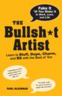 Image for The bullsh*t artist: lear to bluff, dupe, charm, and BS with the best of &#39;em
