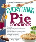 Image for The everything pie cookbook  : includes apple pie with a spicy cheddar crust, salted peanut pie, spinach, mushroom, and Swiss pomegranate cream cheese pie, blackberry cheese tart-- and hundreds more!