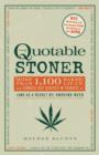 Image for The quotable stoner: more than 1,100 baked, lit-up, and zonked-out quotes in tribute to (and as a result of) smoking weed