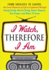 Image for I watch, therefore I am: from Socrates to Sartre, the great mysteries of life as explained through Howdy Doody, Marcia Brady, Homer Simpson, Don Draper, and other TV icons