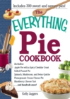 Image for The everything pie cookbook: includes apple with with a spicy cheddar crust; salted peanut pie; spinach, mushroom and swiss quiche; pomegranate cream cheese pie; blackberry cheese tart-- and hundreds more!
