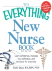 Image for The everything new nurse book: gain confidence, manage your schedule, and be ready for anything