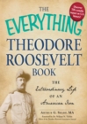 Image for The everything Theodore Roosevelt book: the extraordinary life of an American icon