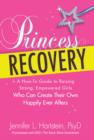 Image for Princess recovery  : a parent&#39;s guide to raising a daughter who can create her own happily ever after