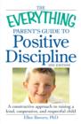 Image for The everything parent&#39;s guide to positive discipline  : a constructive approach to raising a kind, cooperative, and respectful child