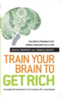 Image for Train your brain to get rich: the simple program that primes your gray cells for wealth, prosperity, and financial security