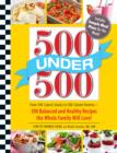 Image for 500 under 500  : from 100-calorie snacks to 500-calorie entrees - 500 balanced recipes the whole family will love!