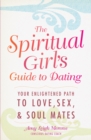 Image for The spiritual girl&#39;s guide to dating  : your enlightened path to love, sex, and soul mates