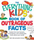 Image for The Everything Kids&#39; Book of Outrageous Facts: Explore the Most Fantastic, Extraordinary, and Unbelievable Truths About Your World!