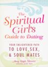 Image for The spiritual girl&#39;s guide to dating: your enlightened path to love, sex, and soul mates