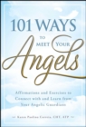 Image for 101 ways to meet your angels: affirmations and exercises to connect with and learn from your angelic gardians