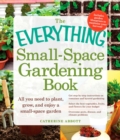 Image for The everything small-space gardening book: all you need to plant, grow, and enjoy a small-space garden